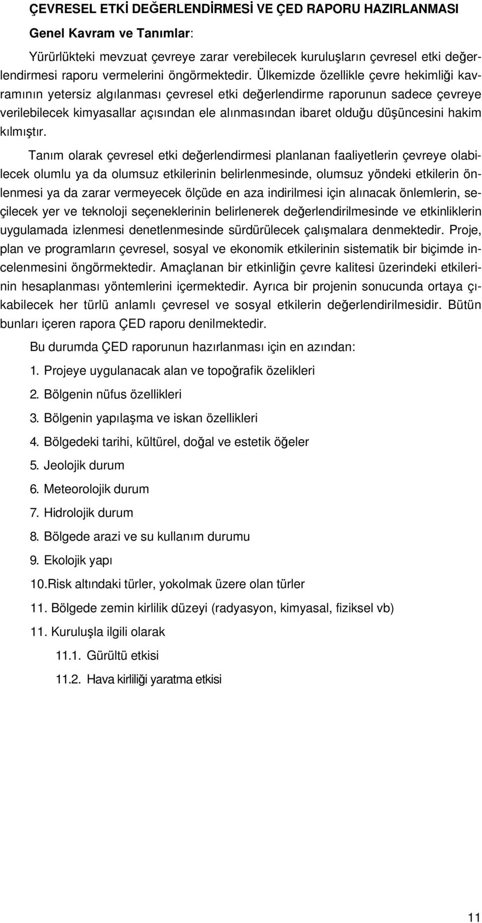 Ülkemizde özellikle çevre hekimliği kavramının yetersiz algılanması çevresel etki değerlendirme raporunun sadece çevreye verilebilecek kimyasallar açısından ele alınmasından ibaret olduğu düşüncesini