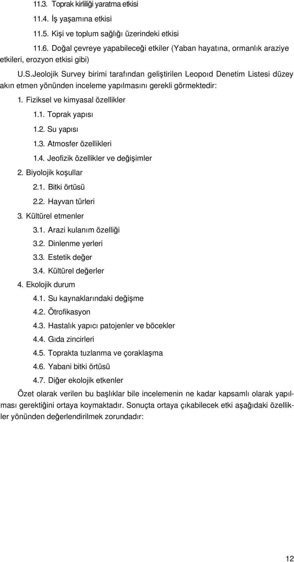 Jeolojik Survey birimi tarafından geliştirilen Leopoıd Denetim Listesi düzey akın etmen yönünden inceleme yapılmasını gerekli görmektedir: 1. Fiziksel ve kimyasal özellikler 1.1. Toprak yapısı 1.2.