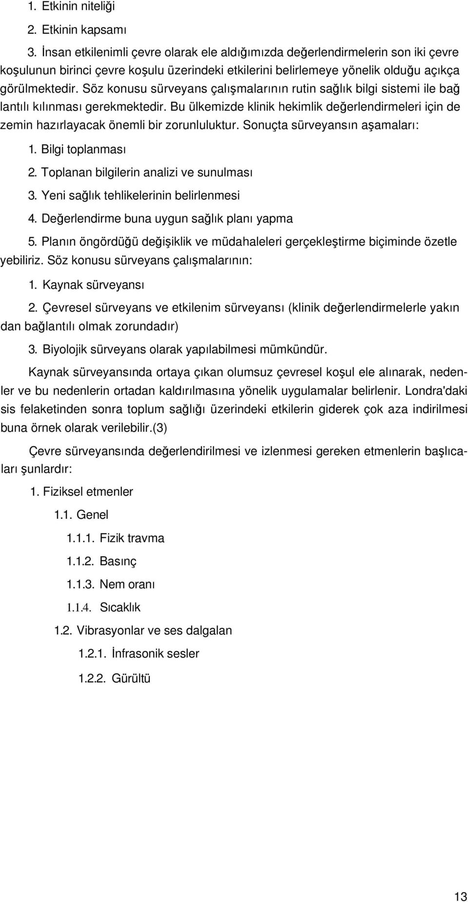 Söz konusu sürveyans çalışmalarının rutin sağlık bilgi sistemi ile bağ lantılı kılınması gerekmektedir.