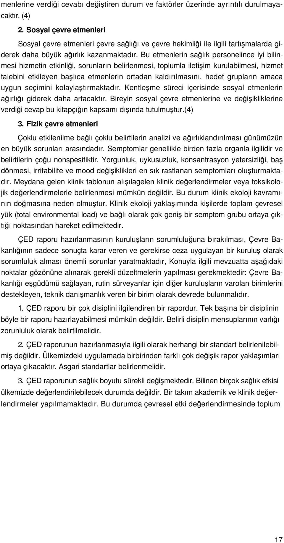 Bu etmenlerin sağlık personelince iyi bilinmesi hizmetin etkinliği, sorunların belirlenmesi, toplumla iletişim kurulabilmesi, hizmet talebini etkileyen başlıca etmenlerin ortadan kaldırılmasını,