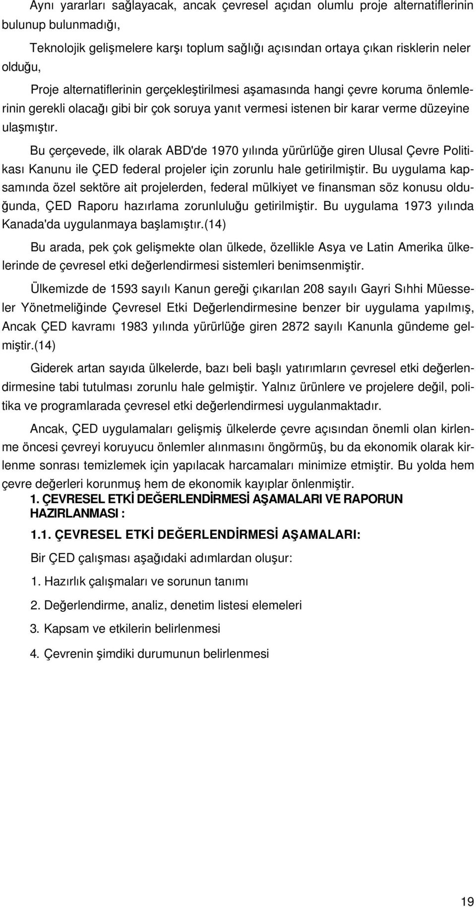 Bu çerçevede, ilk olarak ABD'de 1970 yılında yürürlüğe giren Ulusal Çevre Politikası Kanunu ile ÇED federal projeler için zorunlu hale getirilmiştir.