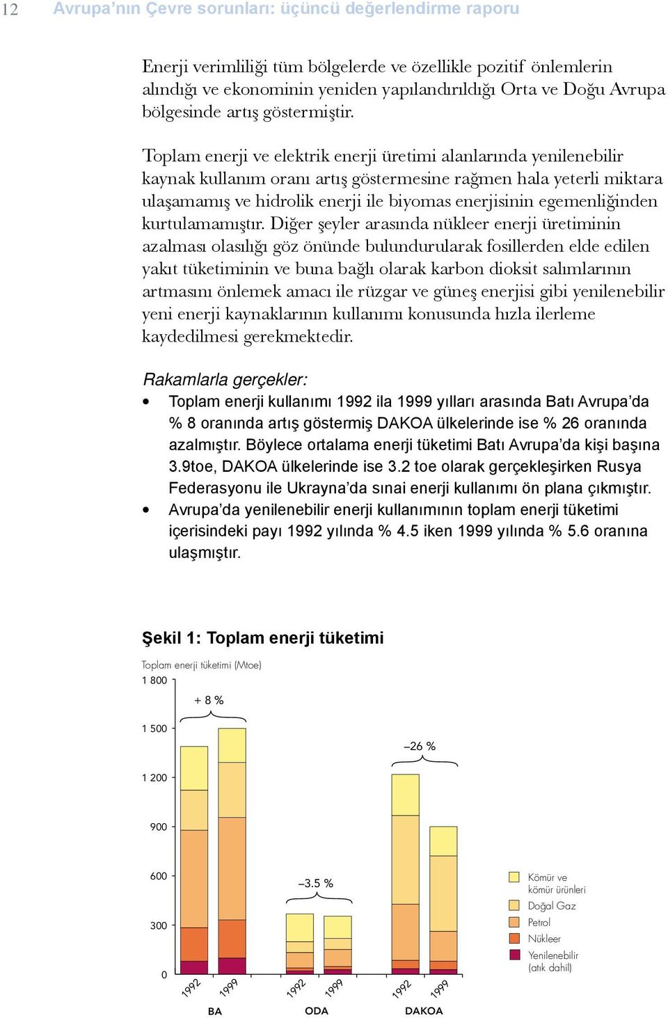 Toplam enerji ve elektrik enerji üretimi alanlarõnda yenilenebilir kaynak kullanõm oranõ artõș göstermesine rağmen hala yeterli miktara ulașamamõș ve hidrolik enerji ile biyomas enerjisinin