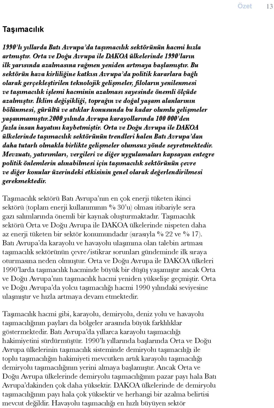 Bu sektörün hava kirliliğine katkõsõ Avrupa da politik kararlara bağlõ olarak gerçekleştirilen teknolojik gelişmeler, filolarõn yenilenmesi ve taşõmacõlõk işlemi hacminin azalmasõ sayesinde önemli