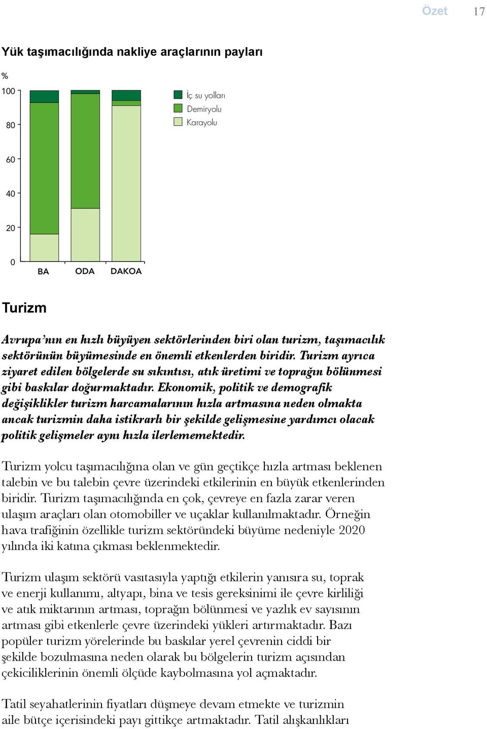 Ekonomik, politik ve demografik değişiklikler turizm harcamalarõnõn hõzla artmasõna neden olmakta ancak turizmin daha istikrarlõ bir şekilde gelişmesine yardõmcõ olacak politik gelişmeler aynõ hõzla