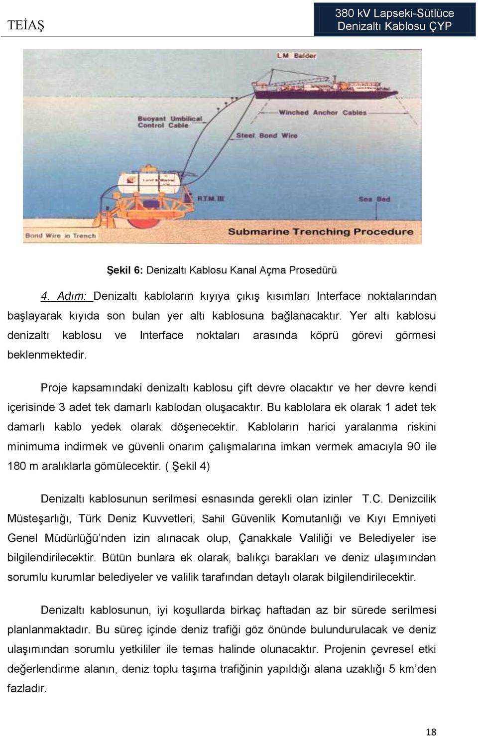 Proje kapsamındaki denizaltı kablosu çift devre olacaktır ve her devre kendi içerisinde 3 adet tek damarlı kablodan oluşacaktır.