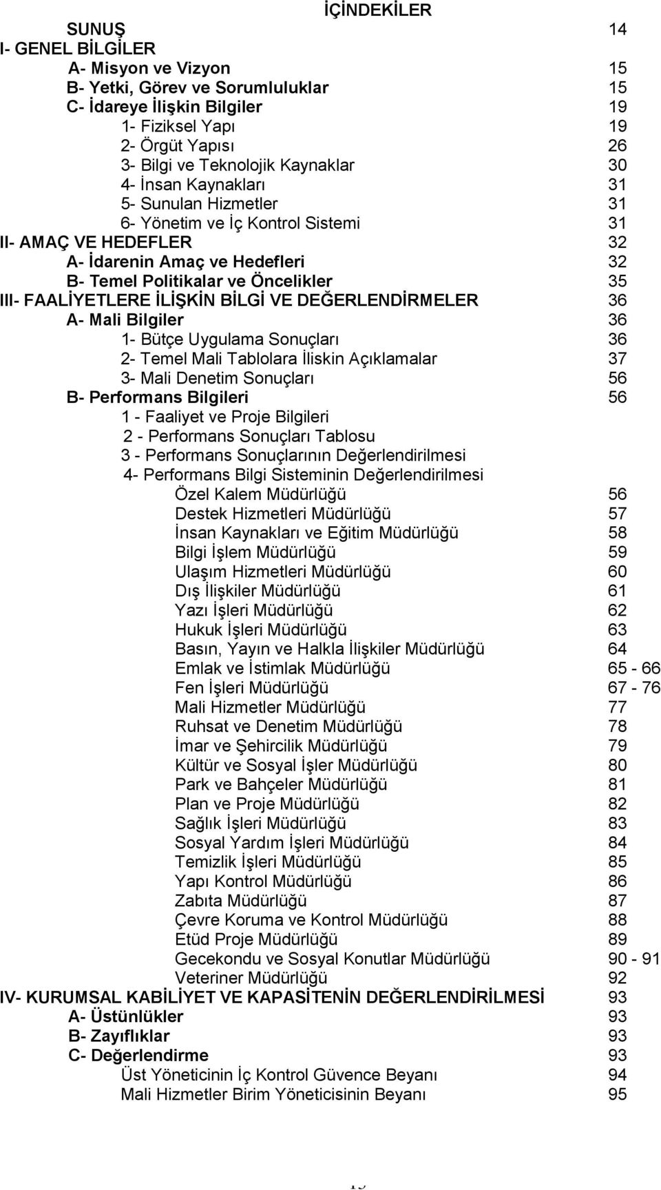 FAALĠYETLERE ĠLĠġKĠN BĠLGĠ VE DEĞERLENDĠRMELER 36 A- Mali Bilgiler 36 1- Bütçe Uygulama Sonuçları 36 2- Temel Mali Tablolara Ġliskin Açıklamalar 37 3- Mali Denetim Sonuçları 56 B- Performans