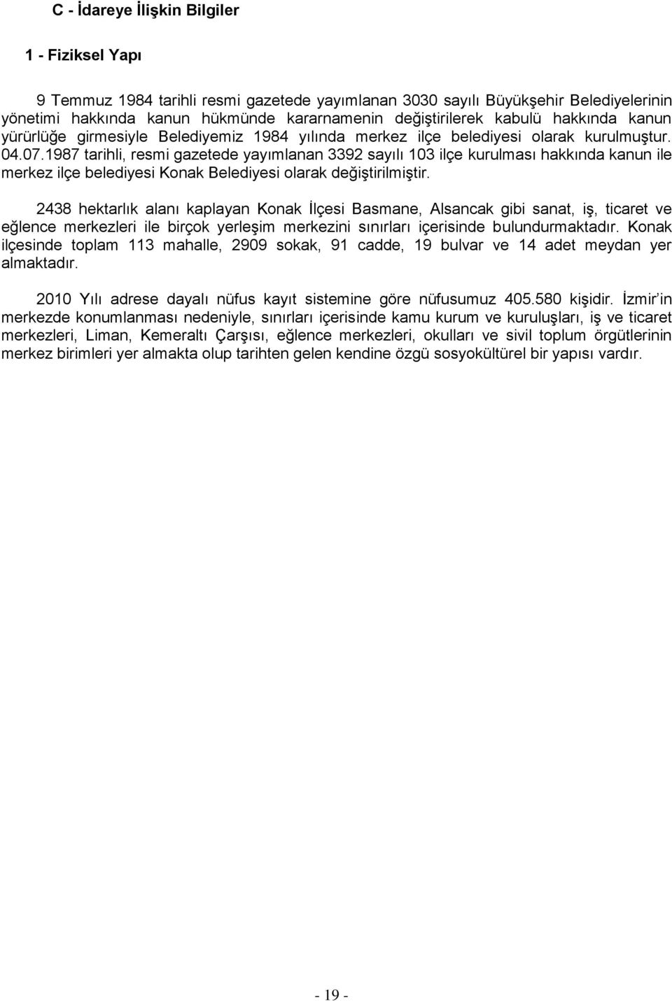 1987 tarihli, resmi gazetede yayımlanan 3392 sayılı 103 ilçe kurulması hakkında kanun ile merkez ilçe belediyesi Konak Belediyesi olarak değiģtirilmiģtir.