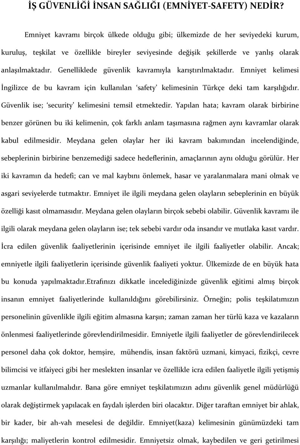 Genelliklede güvenlik kavramıyla karıştırılmaktadır. Emniyet kelimesi İngilizce de bu kavram için kullanılan safety kelimesinin Türkçe deki tam karşılığıdır.