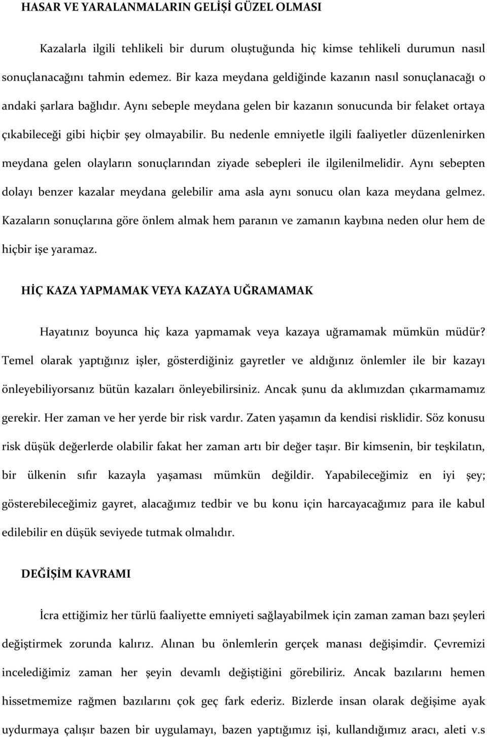 Bu nedenle emniyetle ilgili faaliyetler düzenlenirken meydana gelen olayların sonuçlarından ziyade sebepleri ile ilgilenilmelidir.