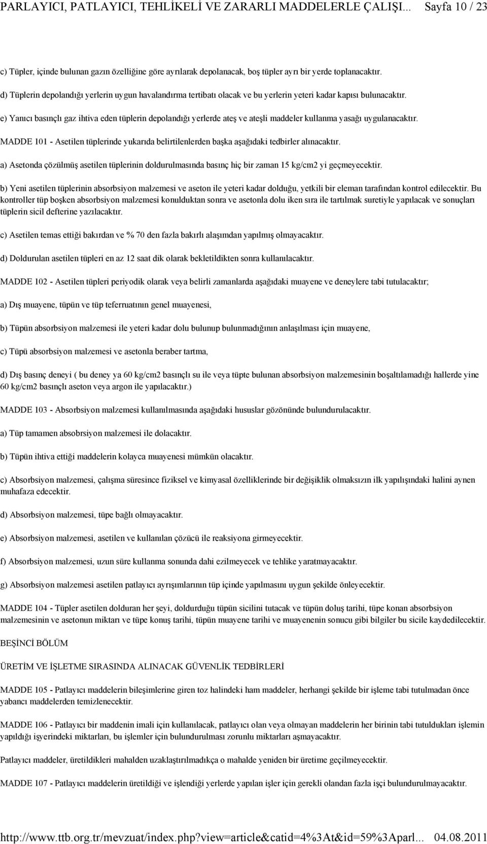 e) Yanıcı basınçlı gaz ihtiva eden tüplerin depolandığı yerlerde ateş ve ateşli maddeler kullanma yasağı uygulanacaktır.