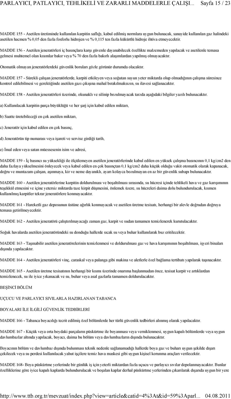 MADDE 156 - Asetilen jeneratörleri iç basınçlara karşı güvenle dayanabilecek özellikte malzemeden yapılacak ve asetilenle temasa gelmesi muhtemel olan kısımlar bakır veya % 70 den fazla bakırlı