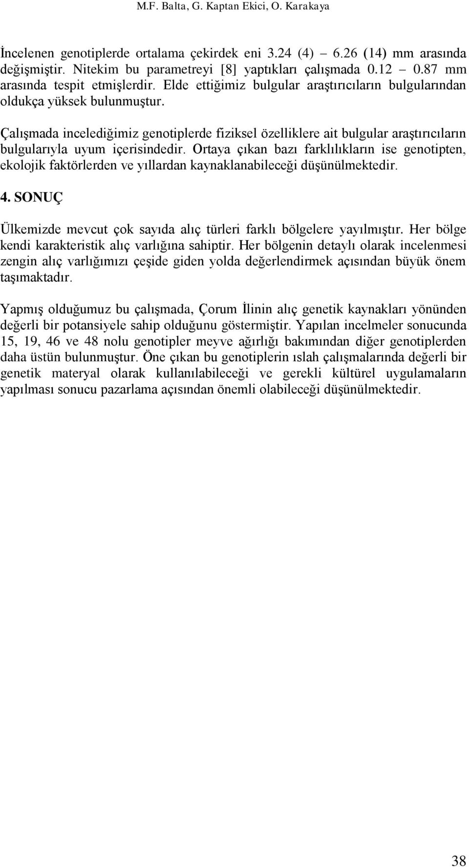 Çalışmada incelediğimiz genotiplerde fiziksel özelliklere ait bulgular araştırıcıların bulgularıyla uyum içerisindedir.