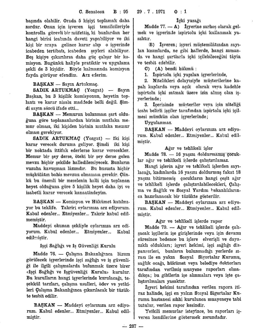 tertibatı, icabeden şeyleri alabiliyor. Beş kişiye çıkarılırsa daha güç çalışır bir komisyon. Bugünkü haliyle pratiktir ve uygulama şekli de 3 kişidir. Böyle kalmasında komisyon fayda görüyor efendim.