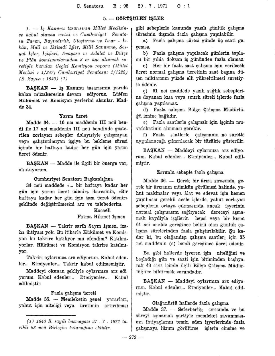 Sayısı : 1640) (1) BAŞKAN iş Kanunu tasarısının yarıda kalan müzakeresine devam ediyoruz. Lütfen Hükümet ve Komisyon yerlerini alsınlar. Madde 34. Yarım ücret Madde 34.