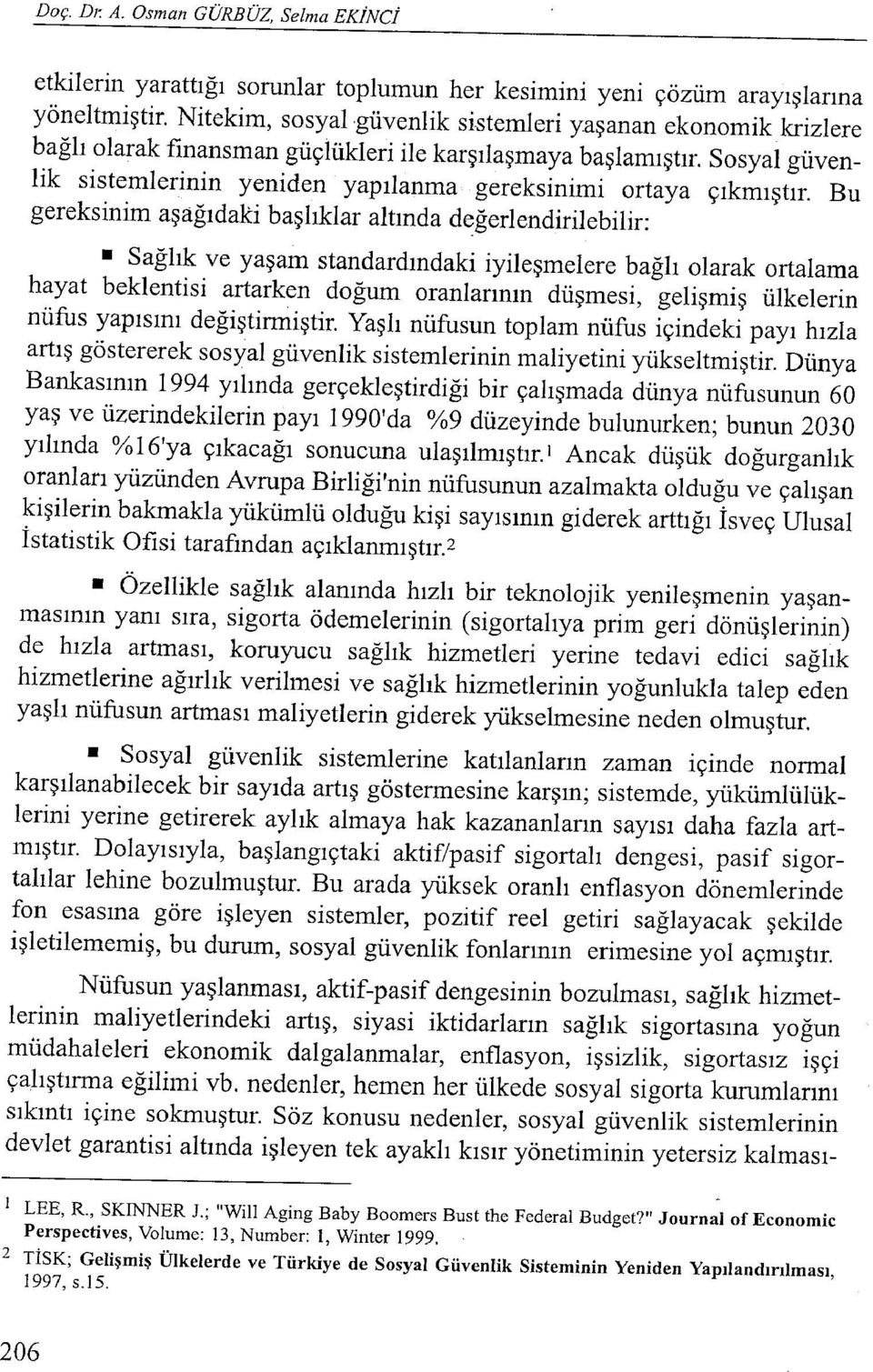 Sosyal güvenlik sistemlerinin yeniden yapılanma gereksinimi ortaya çıkmıştır.