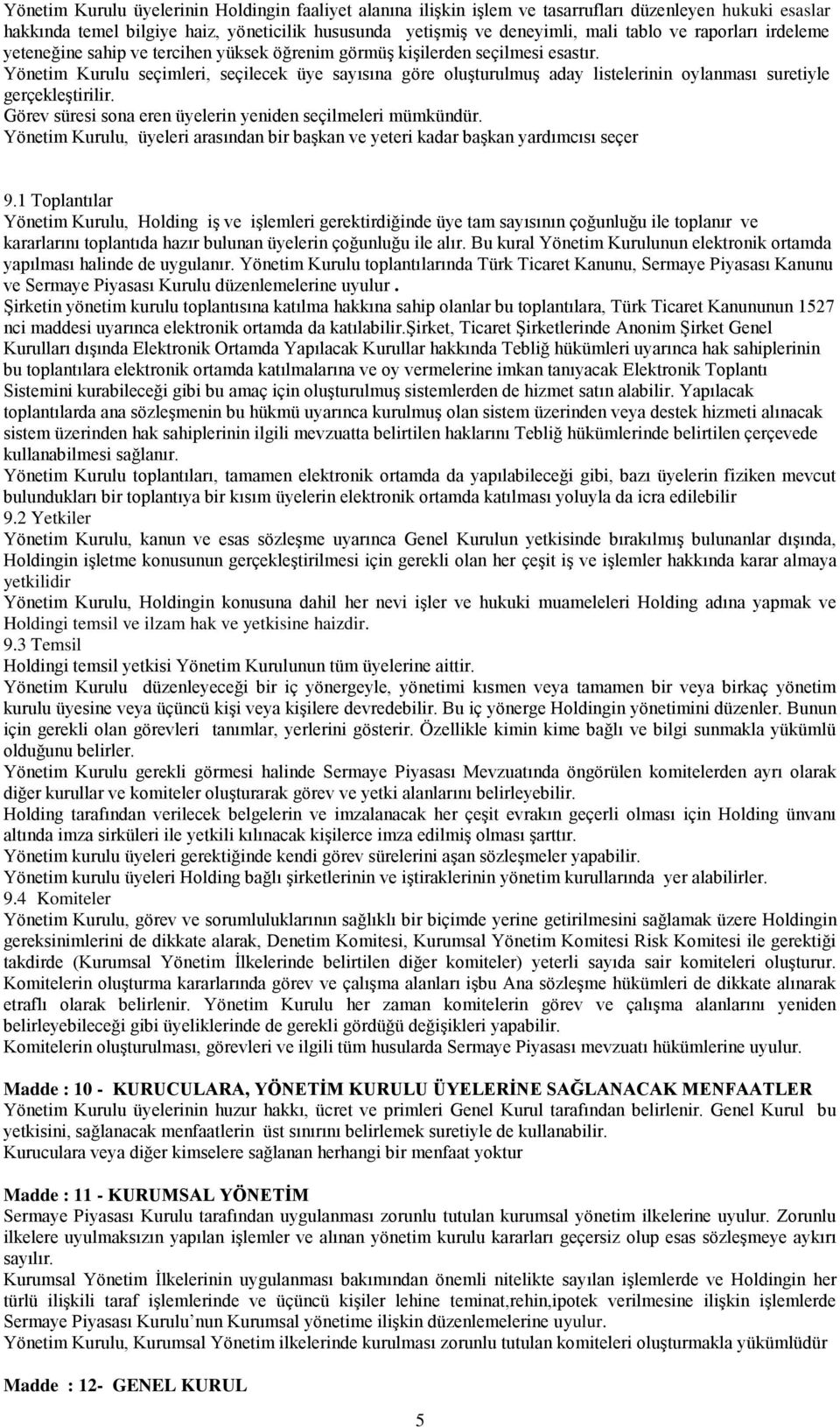 Yönetim Kurulu seçimleri, seçilecek üye sayısına göre oluşturulmuş aday listelerinin oylanması suretiyle gerçekleştirilir. Görev süresi sona eren üyelerin yeniden seçilmeleri mümkündür.