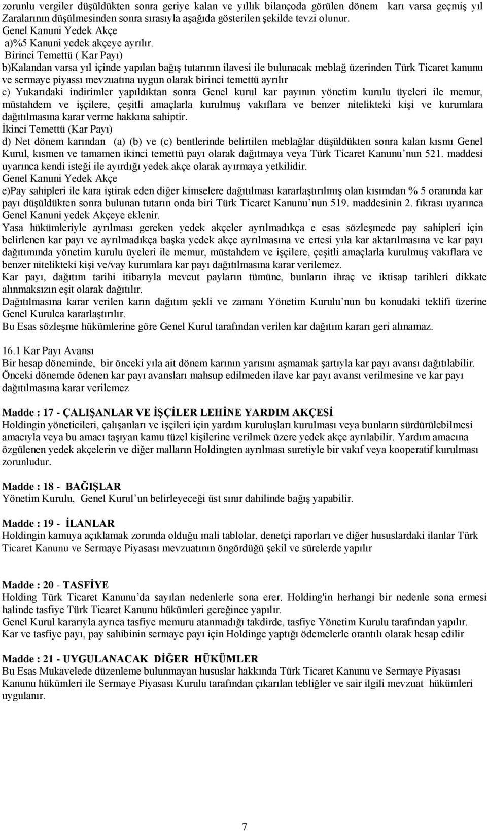 Birinci Temettü ( Kar Payı) b)kalandan varsa yıl içinde yapılan bağış tutarının ilavesi ile bulunacak meblağ üzerinden Türk Ticaret kanunu ve sermaye piyassı mevzuatına uygun olarak birinci temettü