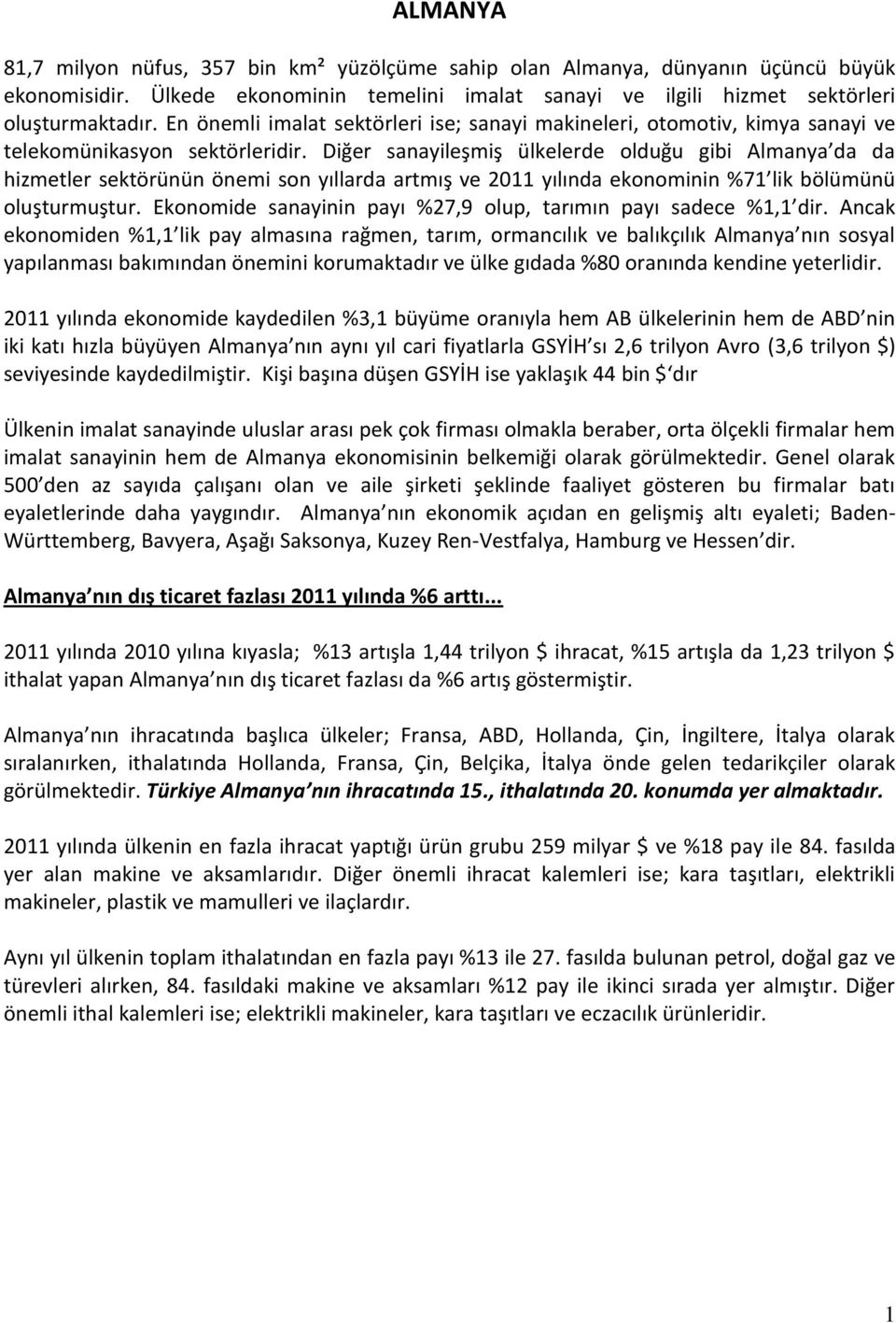 Diğer sanayileşmiş ülkelerde olduğu gibi Almanya da da hizmetler sektörünün önemi son yıllarda artmış ve 2011 yılında ekonominin %71 lik bölümünü oluşturmuştur.