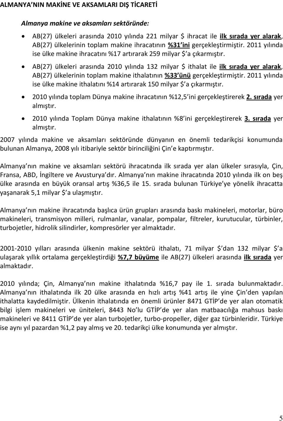 AB(27) ülkeleri arasında 2010 yılında 132 milyar $ ithalat ile ilk sırada yer alarak, AB(27) ülkelerinin toplam makine ithalatının %33 ünü gerçekleştirmiştir.