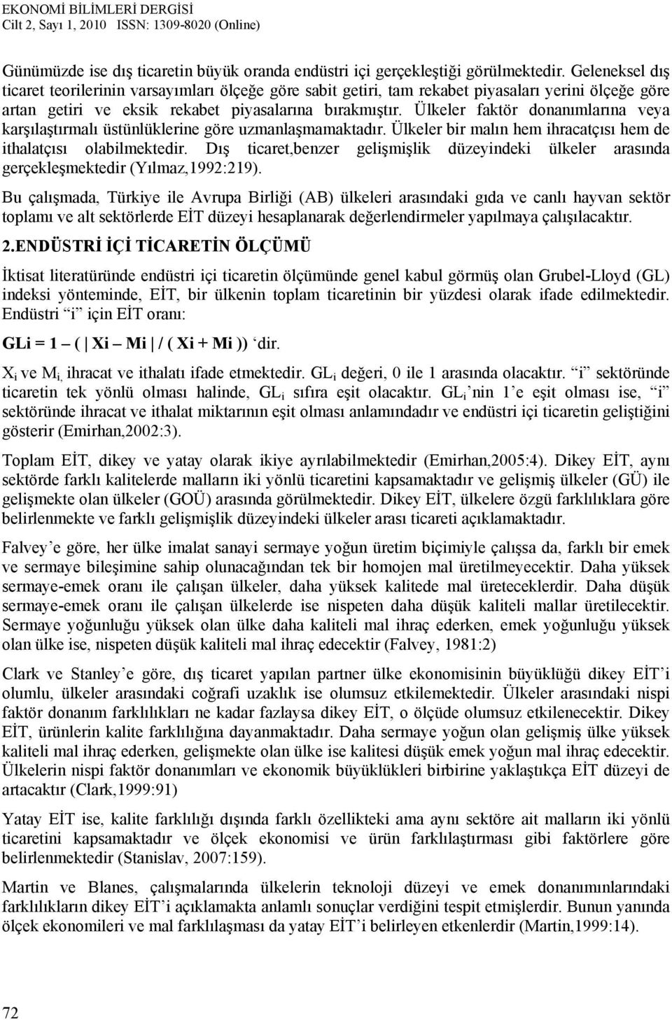 Ülkeler faktör donanımlarına veya karşılaştırmalı üstünlüklerine göre uzmanlaşmamaktadır. Ülkeler bir malın hem ihracatçısı hem de ithalatçısı olabilmektedir.