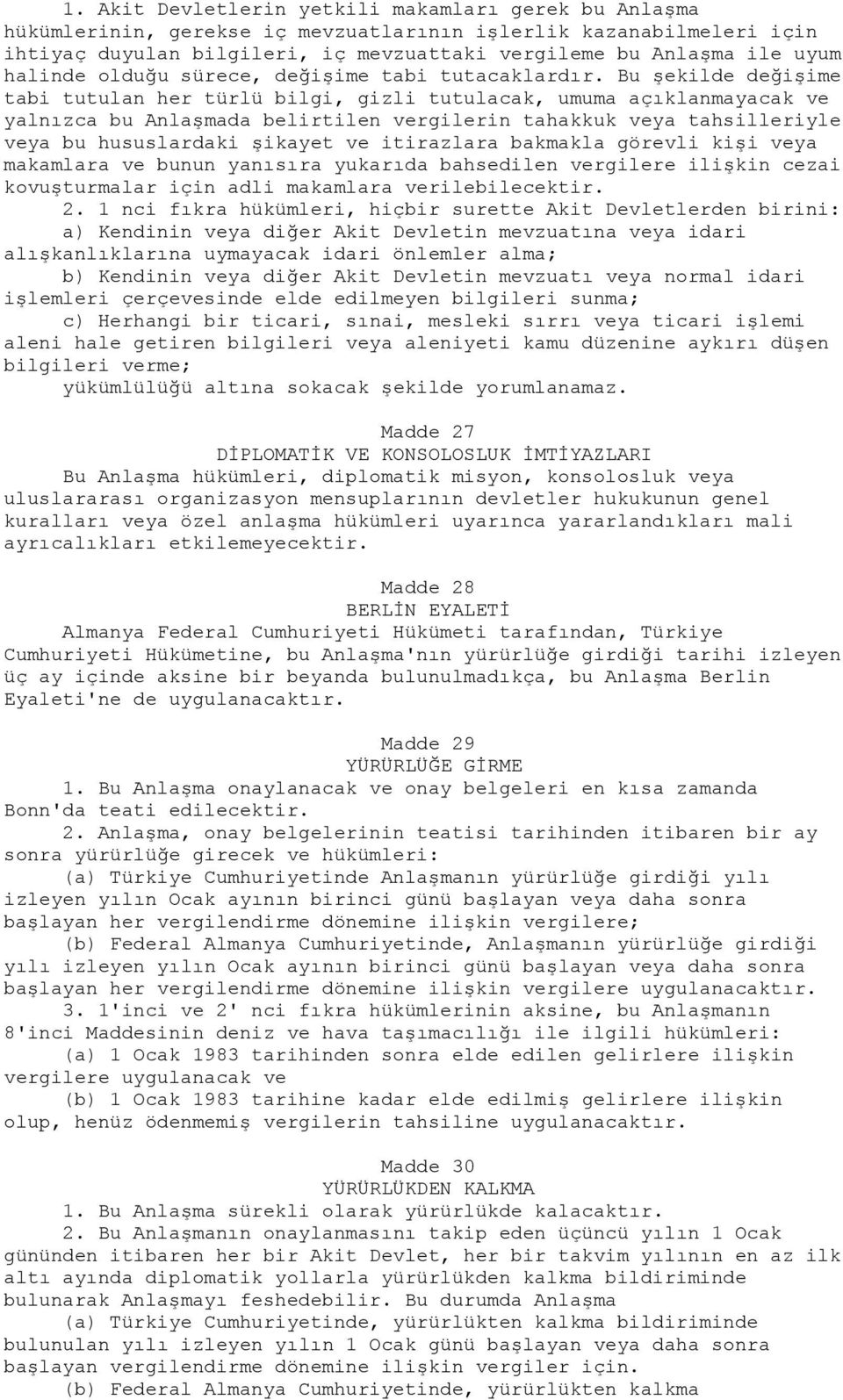 Bu şekilde değişime tabi tutulan her türlü bilgi, gizli tutulacak, umuma açıklanmayacak ve yalnızca bu Anlaşmada belirtilen vergilerin tahakkuk veya tahsilleriyle veya bu hususlardaki şikayet ve