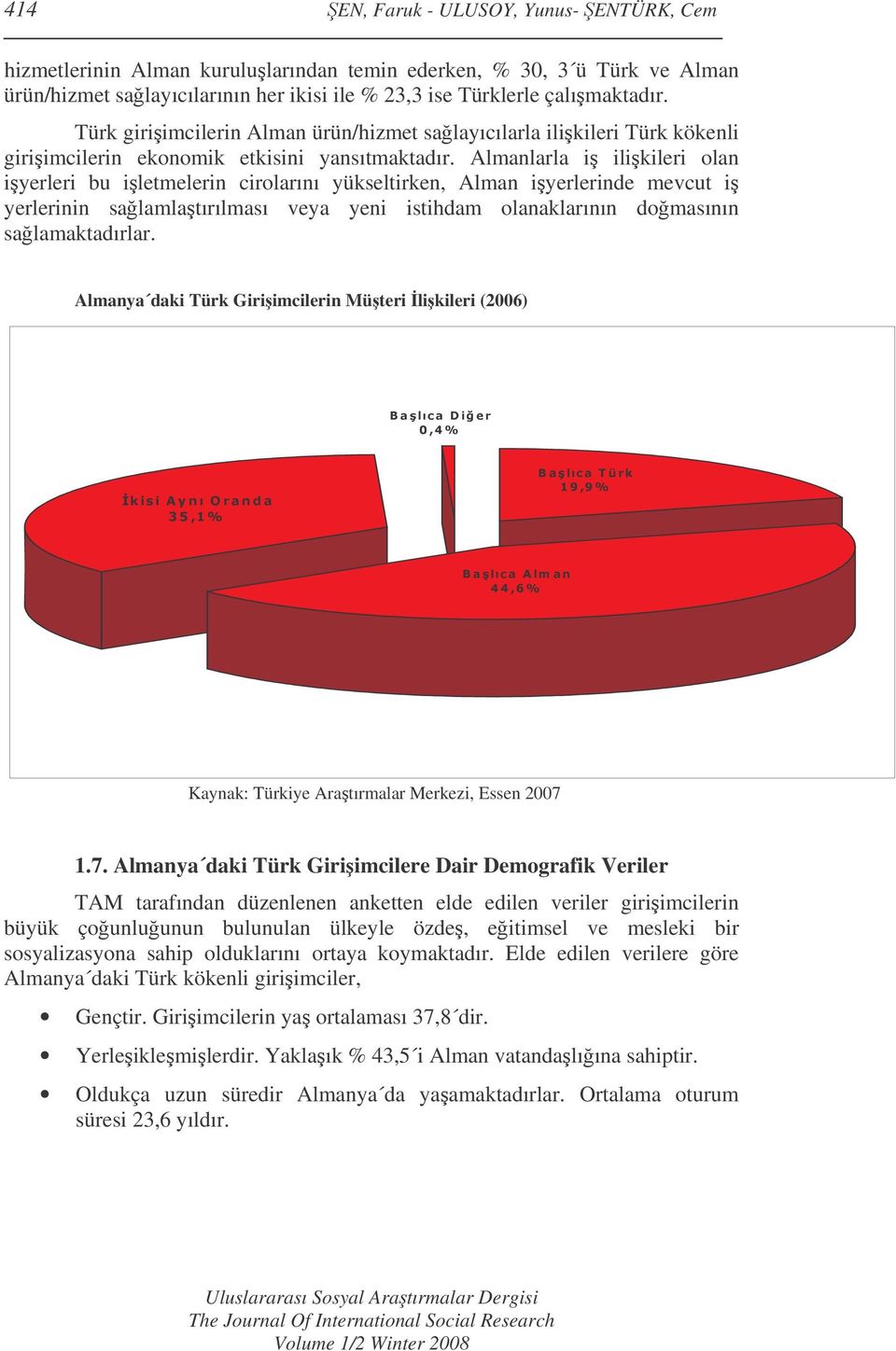 Almanlarla i ilikileri olan iyerleri bu iletmelerin cirolarını yükseltirken, Alman iyerlerinde mevcut i yerlerinin salamlatırılması veya yeni istihdam olanaklarının domasının salamaktadırlar.