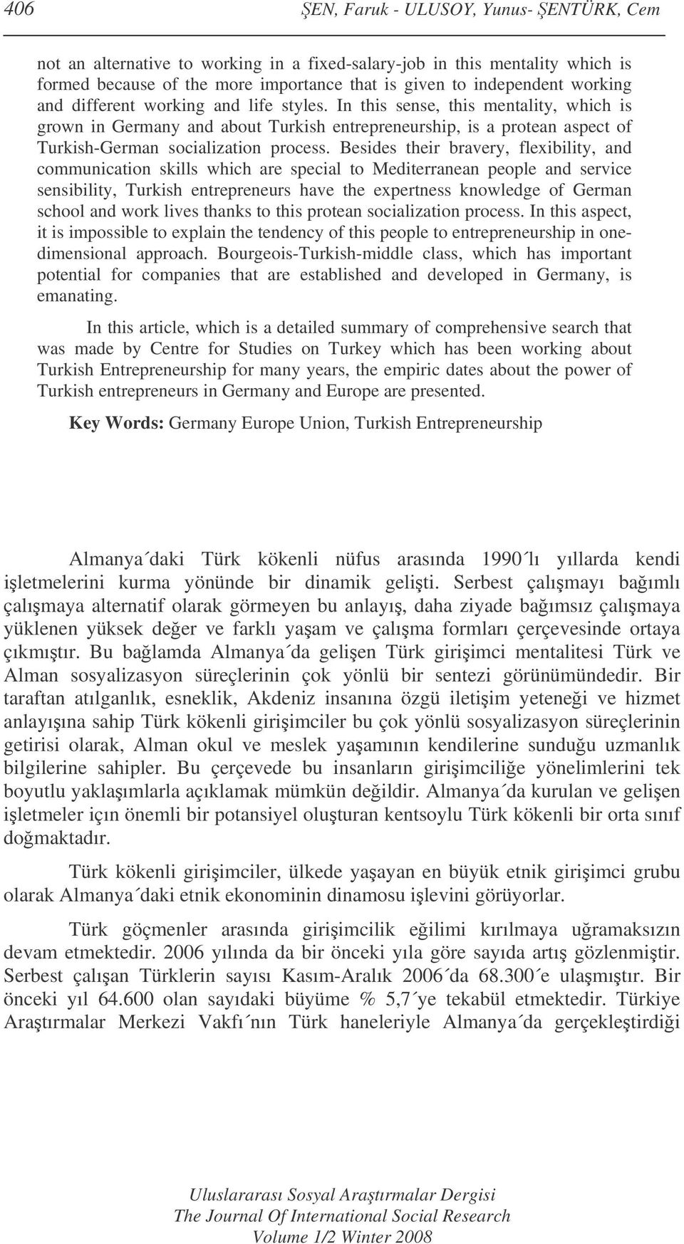 Besides their bravery, flexibility, and communication skills which are special to Mediterranean people and service sensibility, Turkish entrepreneurs have the expertness knowledge of German school