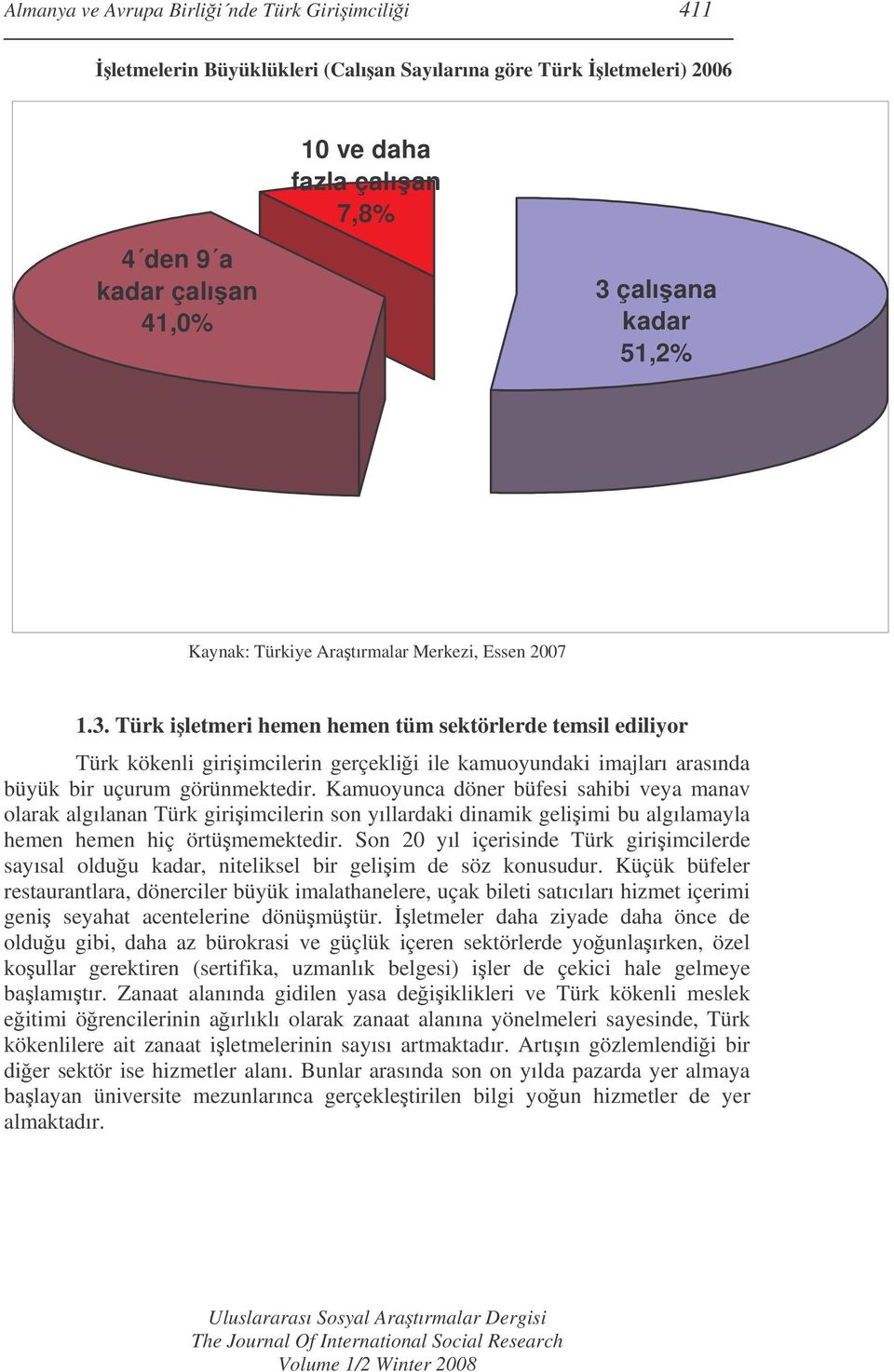 Türk iletmeri hemen hemen tüm sektörlerde temsil ediliyor Türk kökenli giriimcilerin gerçeklii ile kamuoyundaki imajları arasında büyük bir uçurum görünmektedir.