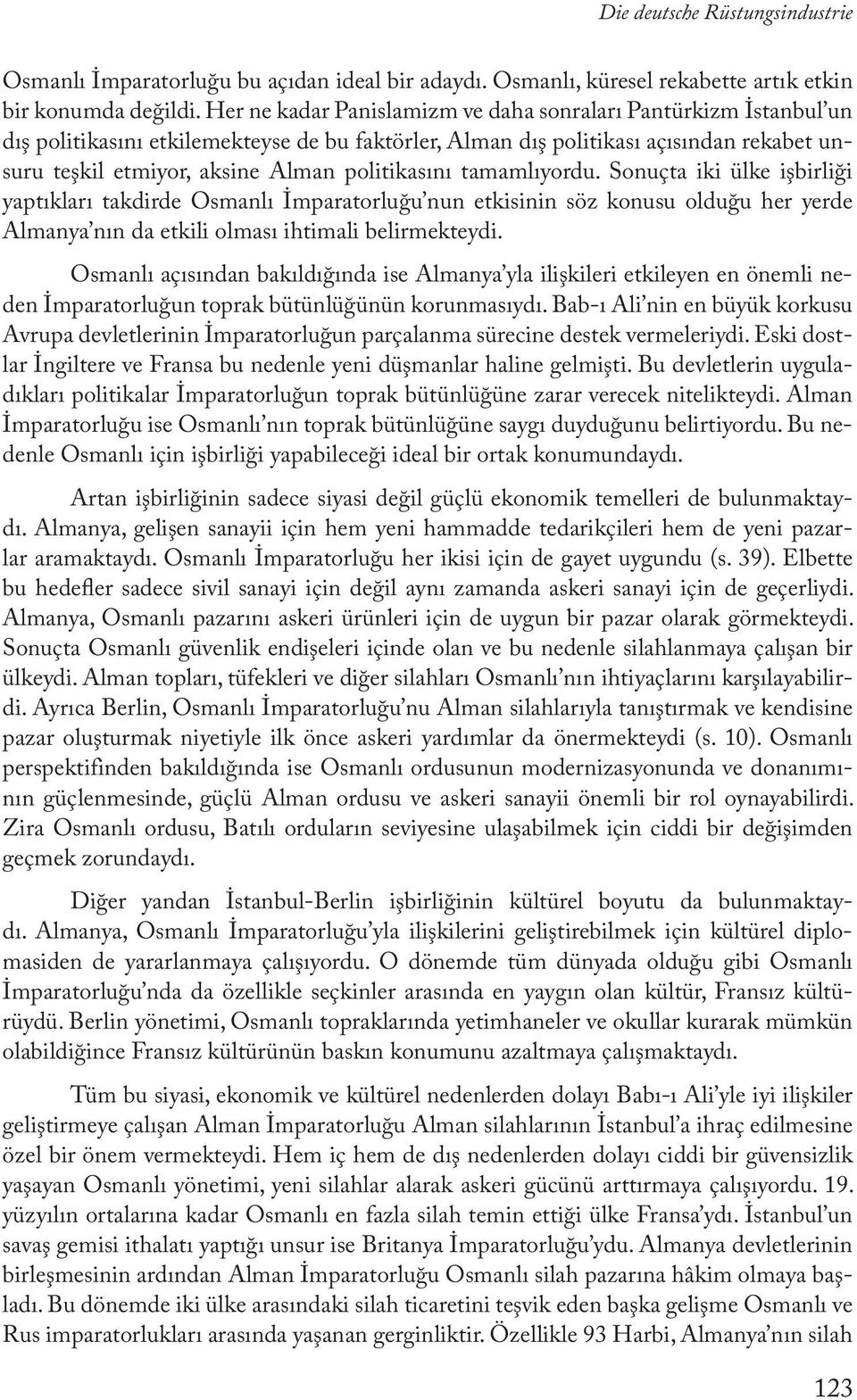 politikasını tamamlıyordu. Sonuçta iki ülke işbirliği yaptıkları takdirde Osmanlı İmparatorluğu nun etkisinin söz konusu olduğu her yerde Almanya nın da etkili olması ihtimali belirmekteydi.