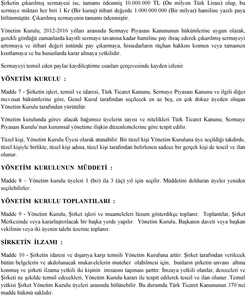 Yönetim Kurulu, 2012-2016 yılları arasında Sermaye Piyasası Kanununun hükümlerine uygun olarak, gerekli gördüğü zamanlarda kayıtlı sermaye tavanına kadar hamiline pay ihraç ederek çıkarılmış