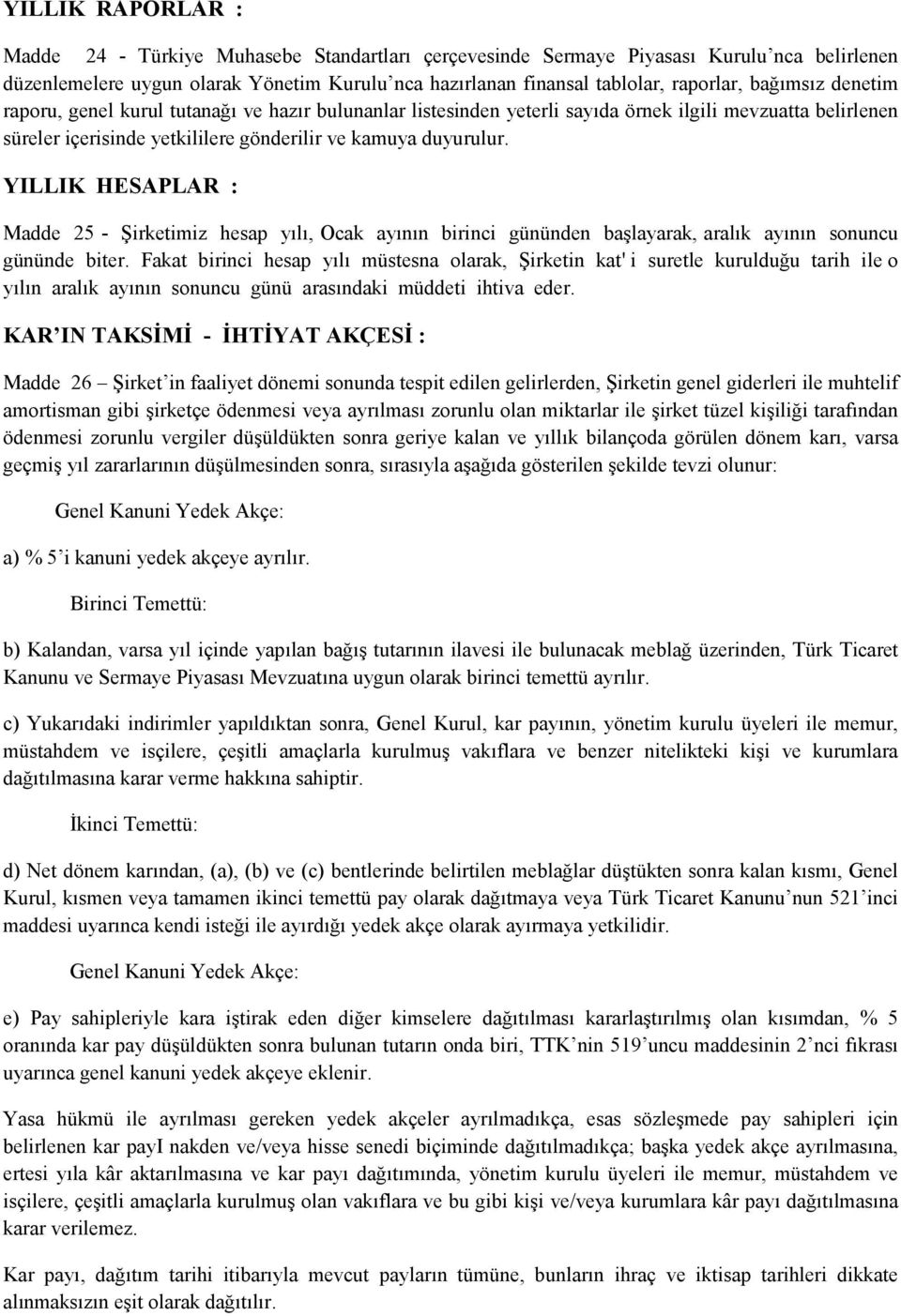 YILLIK HESAPLAR : Madde 25 - Şirketimiz hesap yılı, Ocak ayının birinci gününden başlayarak, aralık ayının sonuncu gününde biter.