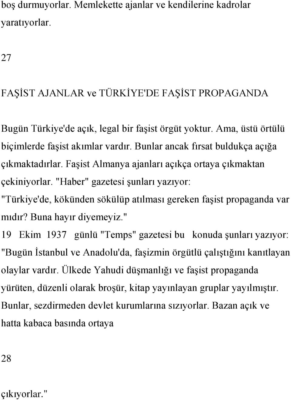 "Haber" gazetesi şunları yazıyor: "Türkiye'de, kökünden sökülüp atılması gereken faşist propaganda var mıdır? Buna hayır diyemeyiz.