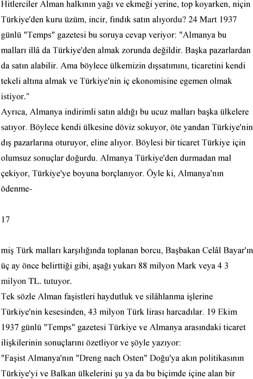 Ama böylece ülkemizin dışsatımını, ticaretini kendi tekeli altına almak ve Türkiye'nin iç ekonomisine egemen olmak istiyor.