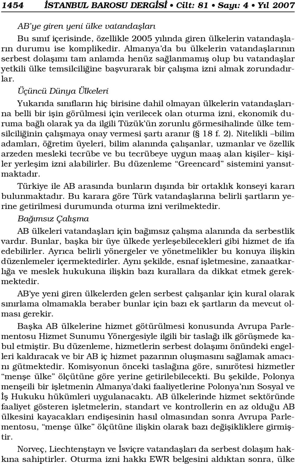 Üçüncü Dünya Ülkeleri Yukar da s n flar n hiç birisine dahil olmayan ülkelerin vatandafllar - na belli bir iflin görülmesi için verilecek olan oturma izni, ekonomik duruma ba l olarak ya da ilgili