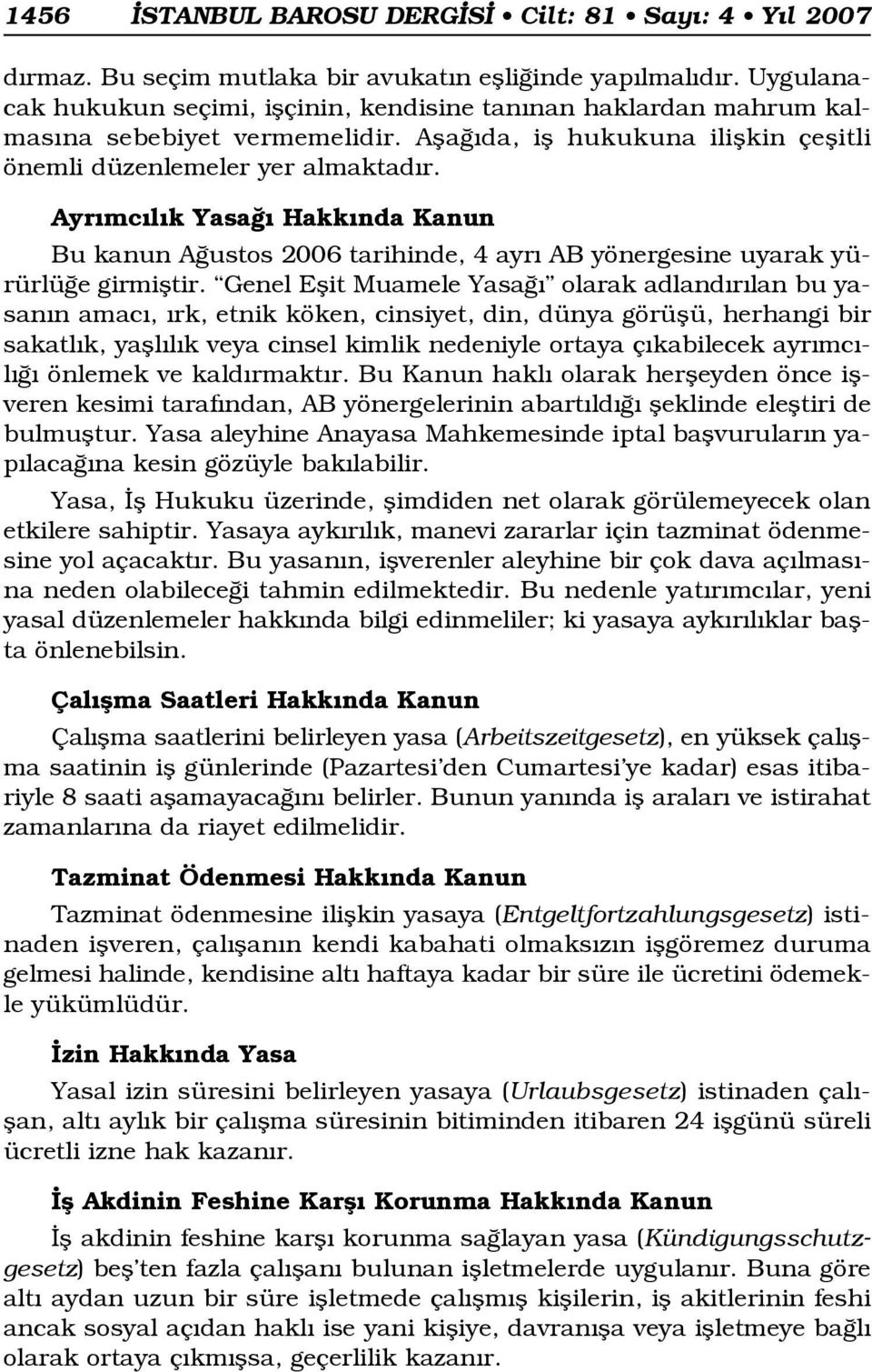 Ayr mc l k Yasa Hakk nda Kanun Bu kanun A ustos 2006 tarihinde, 4 ayr AB yönergesine uyarak yürürlü e girmifltir.