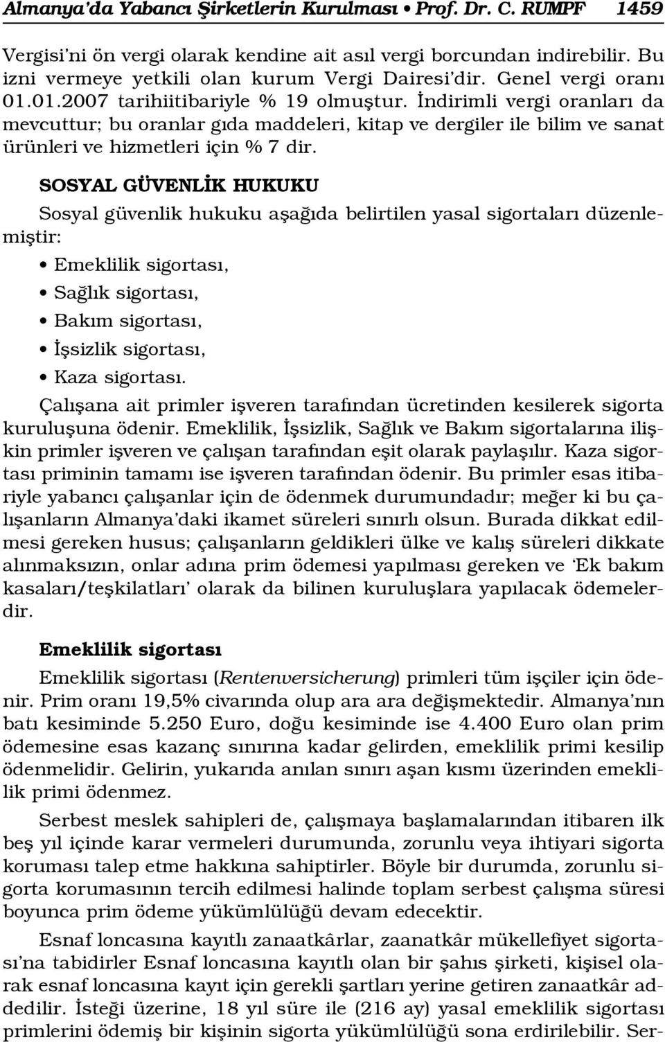 SOSYAL GÜVENL K HUKUKU Sosyal güvenlik hukuku afla da belirtilen yasal sigortalar düzenlemifltir: Emeklilik sigortas, Sa l k sigortas, Bak m sigortas, flsizlik sigortas, Kaza sigortas.