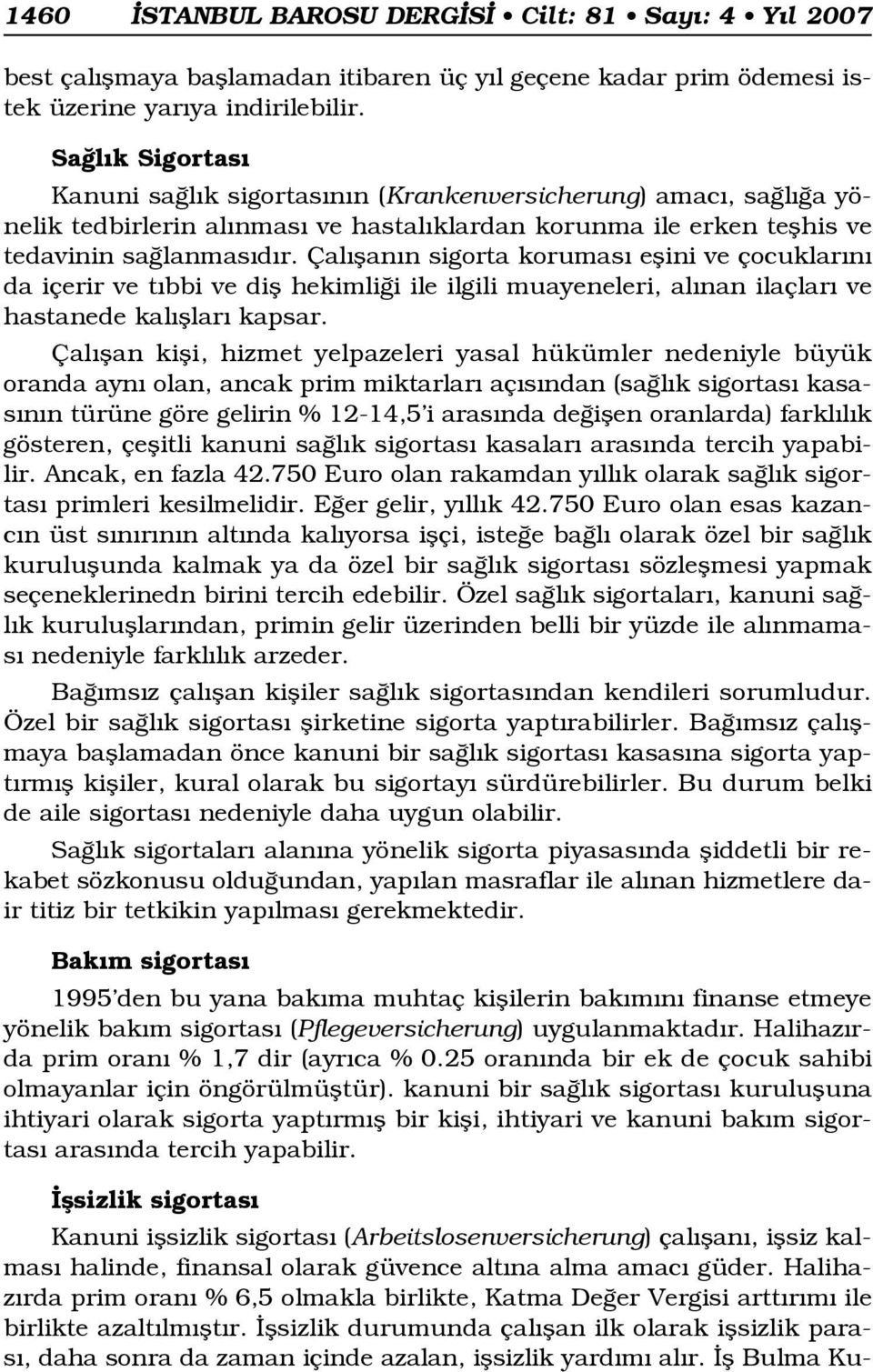 Çal flan n sigorta korumas eflini ve çocuklar n da içerir ve t bbi ve difl hekimli i ile ilgili muayeneleri, al nan ilaçlar ve hastanede kal fllar kapsar.