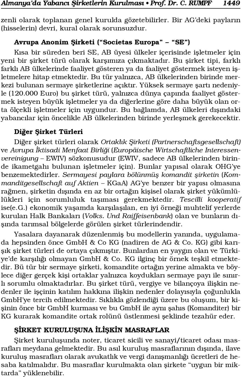 Bu flirket tipi, farkl farkl AB ülkelerinde faaliyet gösteren ya da faaliyet göstermek isteyen iflletmelere hitap etmektedir.