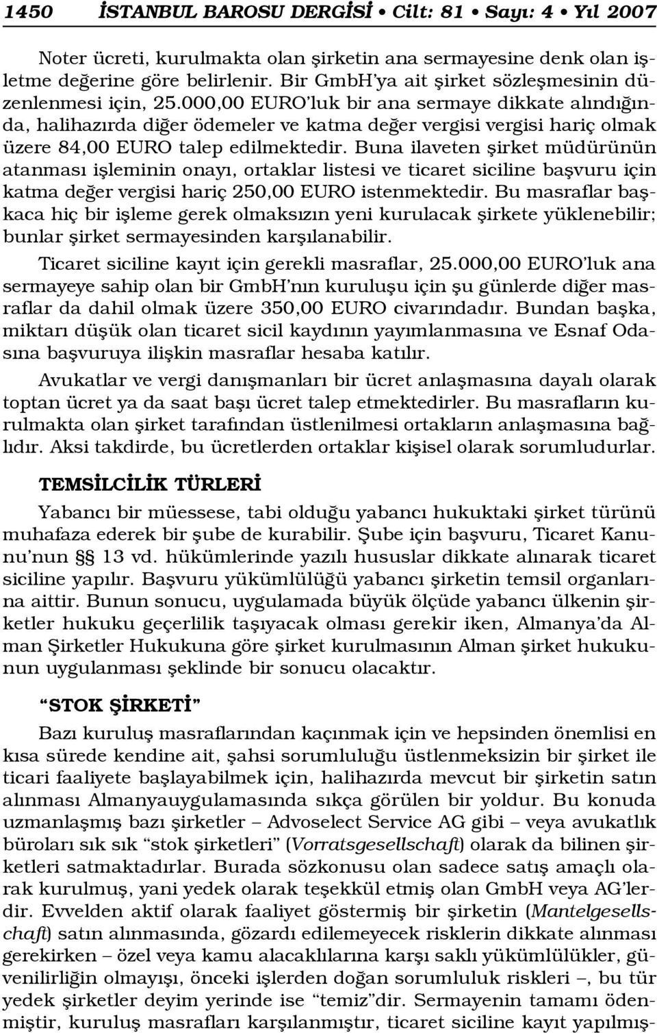 000,00 EURO luk bir ana sermaye dikkate al nd nda, halihaz rda di er ödemeler ve katma de er vergisi vergisi hariç olmak üzere 84,00 EURO talep edilmektedir.