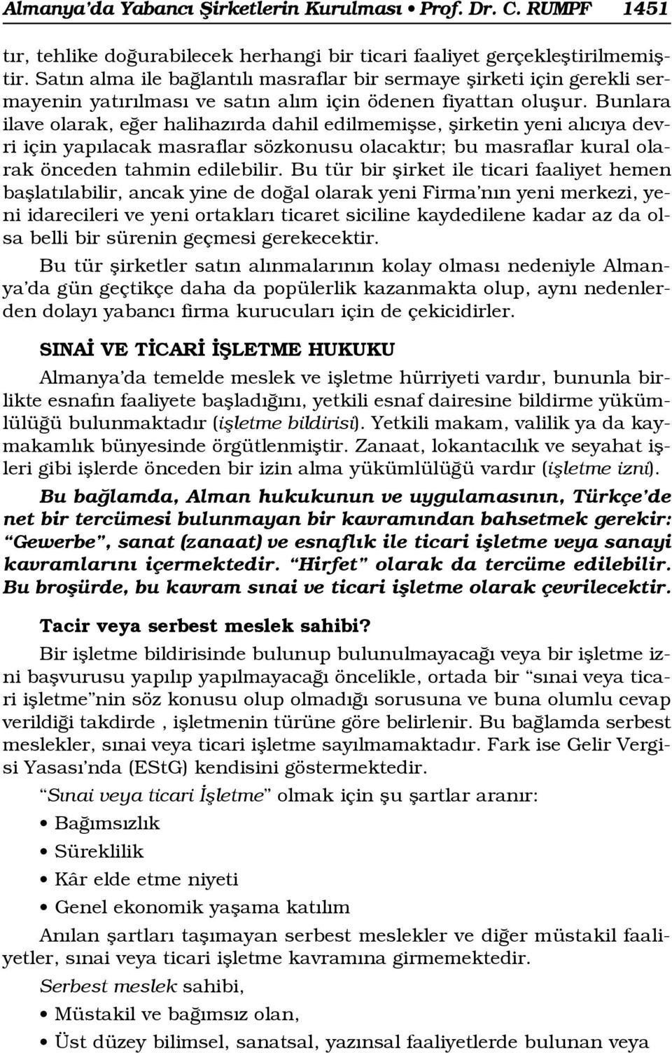 Bunlara ilave olarak, e er halihaz rda dahil edilmemiflse, flirketin yeni al c ya devri için yap lacak masraflar sözkonusu olacakt r; bu masraflar kural olarak önceden tahmin edilebilir.