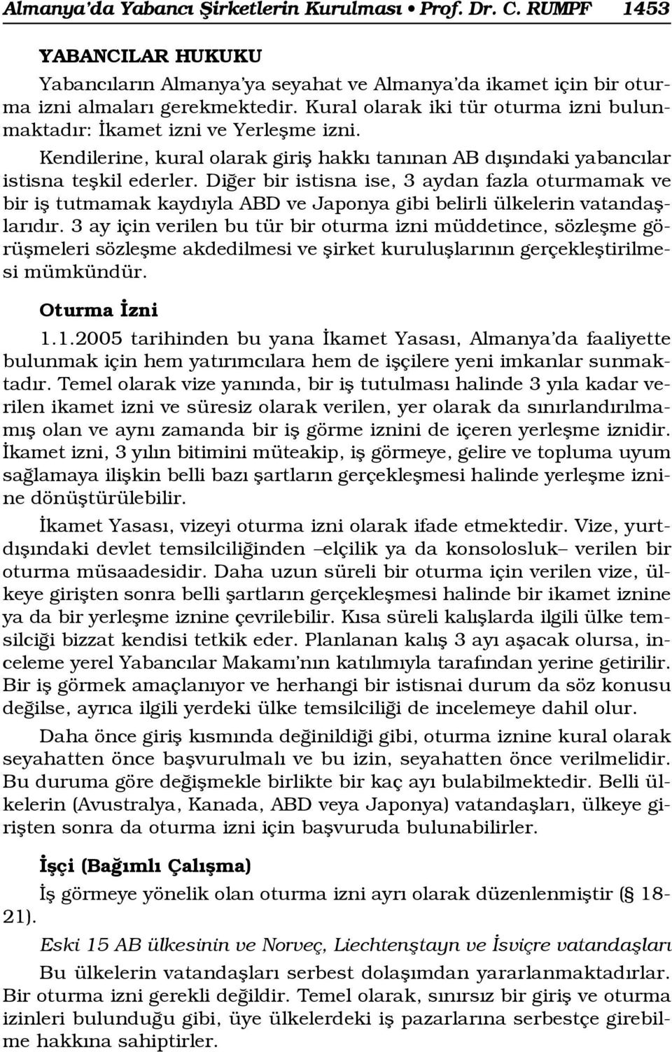 Di er bir istisna ise, 3 aydan fazla oturmamak ve bir ifl tutmamak kayd yla ABD ve Japonya gibi belirli ülkelerin vatandafllar d r.