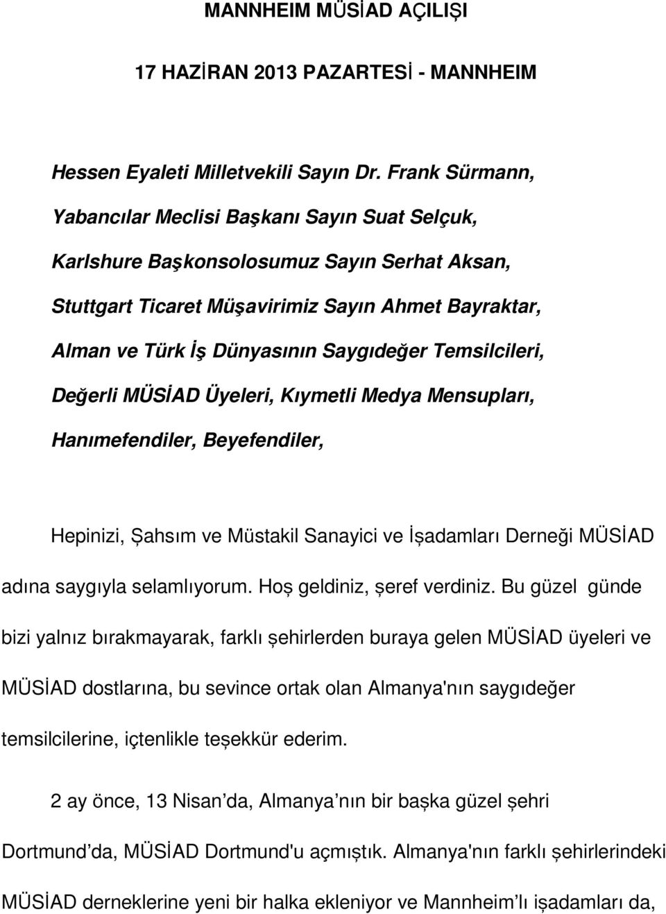 Temsilcileri, Değerli MÜSİAD Üyeleri, Kıymetli Medya Mensupları, Hanımefendiler, Beyefendiler, Hepinizi, Şahsım ve Müstakil Sanayici ve İşadamları Derneği MÜSİAD adına saygıyla selamlıyorum.