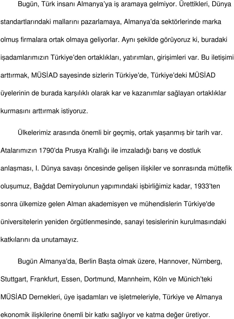 Bu iletişimi arttırmak, MÜSİAD sayesinde sizlerin Türkiye de, Türkiye deki MÜSİAD üyelerinin de burada karşılıklı olarak kar ve kazanımlar sağlayan ortaklıklar kurmasını arttırmak istiyoruz.