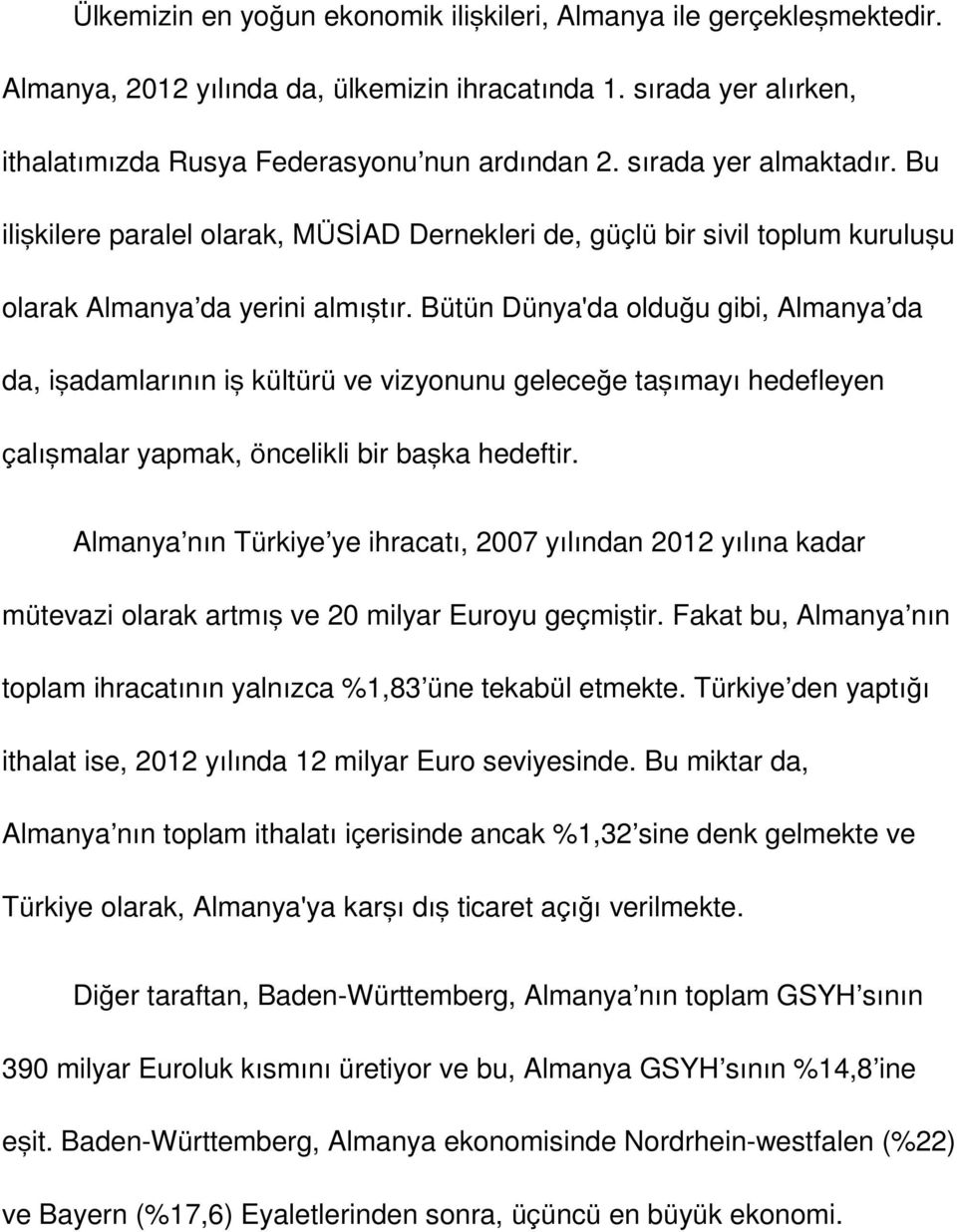 Bütün Dünya'da olduğu gibi, Almanya da da, işadamlarının iş kültürü ve vizyonunu geleceğe taşımayı hedefleyen çalışmalar yapmak, öncelikli bir başka hedeftir.