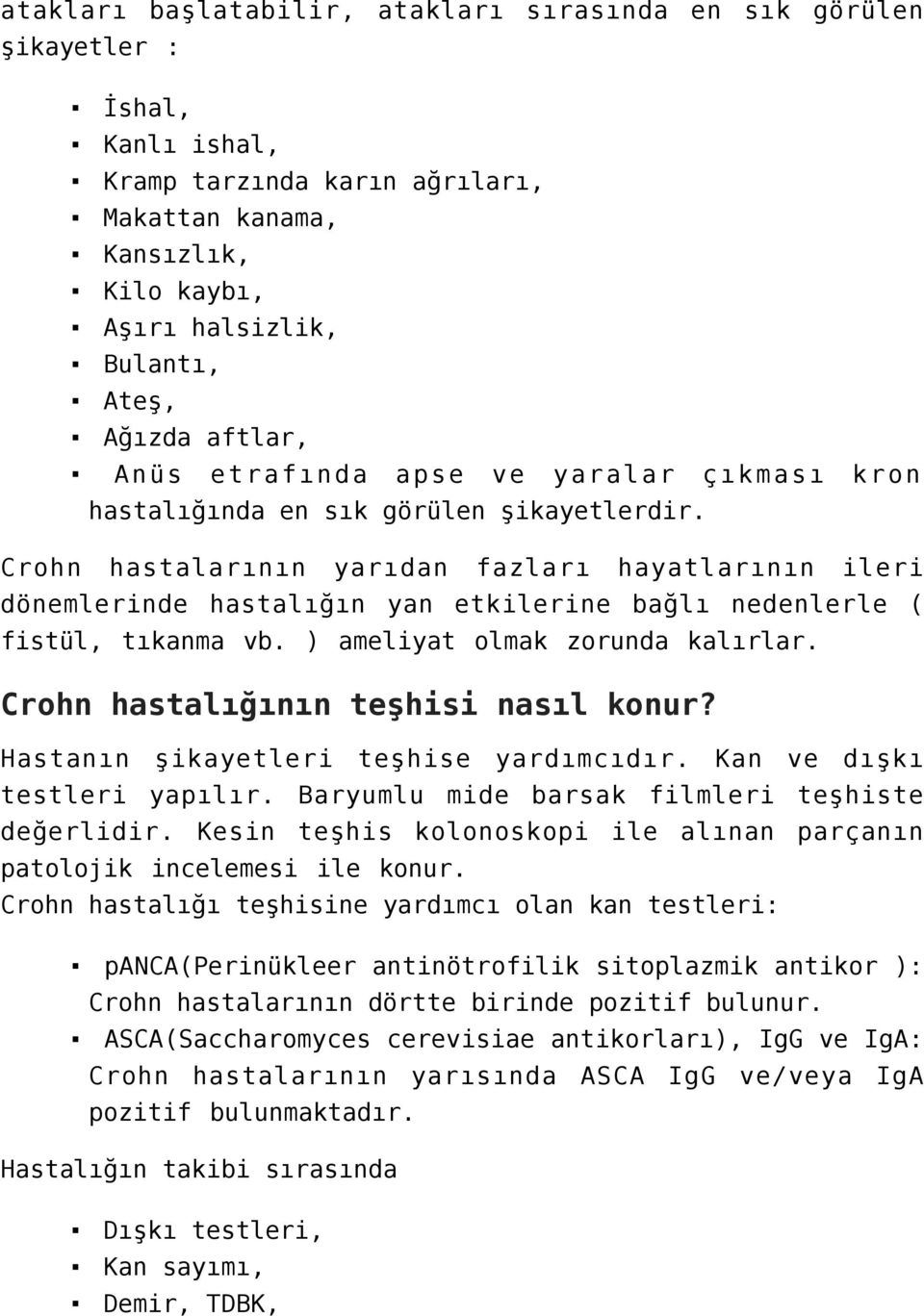 Crohn hastalarının yarıdan fazları hayatlarının ileri dönemlerinde hastalığın yan etkilerine bağlı nedenlerle ( fistül, tıkanma vb. ) ameliyat olmak zorunda kalırlar.