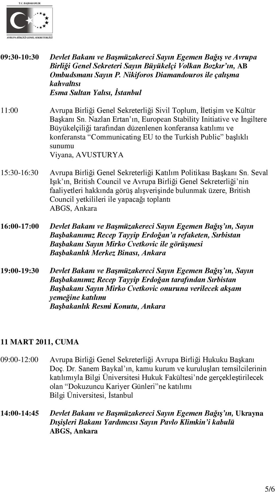 Nazlan Ertan ın, European Stability Initiative ve İngiltere Büyükelçiliği tarafından düzenlenen konferansa katılımı ve konferansta Communicating EU to the Turkish Public başlıklı sunumu Viyana,
