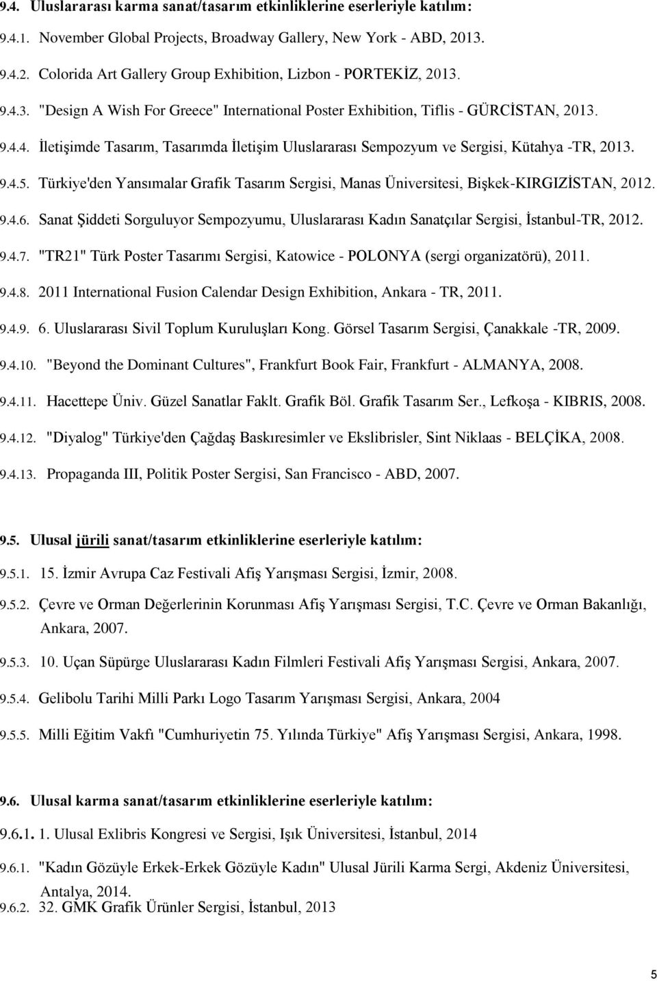 9.4.5. Türkiye'den Yansımalar Grafik Tasarım Sergisi, Manas Üniversitesi, Bişkek-KIRGIZİSTAN, 2012. 9.4.6.