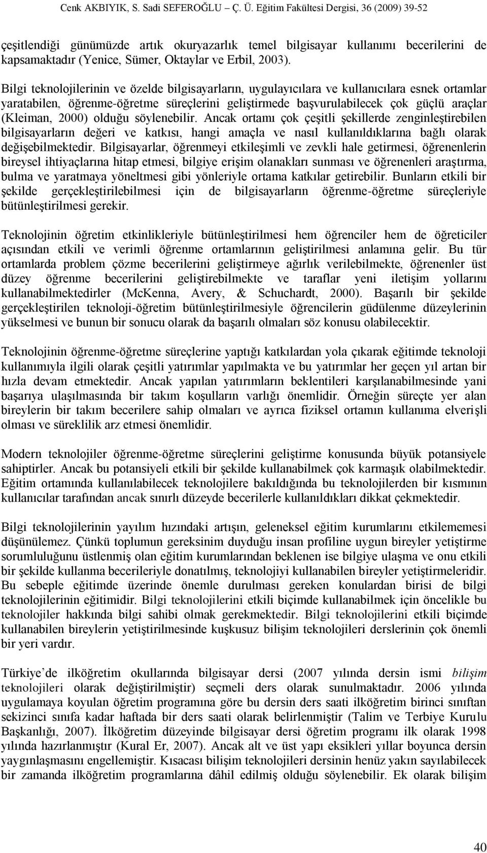 Bilgi teknolojilerinin ve özelde bilgisayarların, uygulayıcılara ve kullanıcılara esnek ortamlar yaratabilen, öğrenme-öğretme süreçlerini geliģtirmede baģvurulabilecek çok güçlü araçlar (Kleiman, 2)