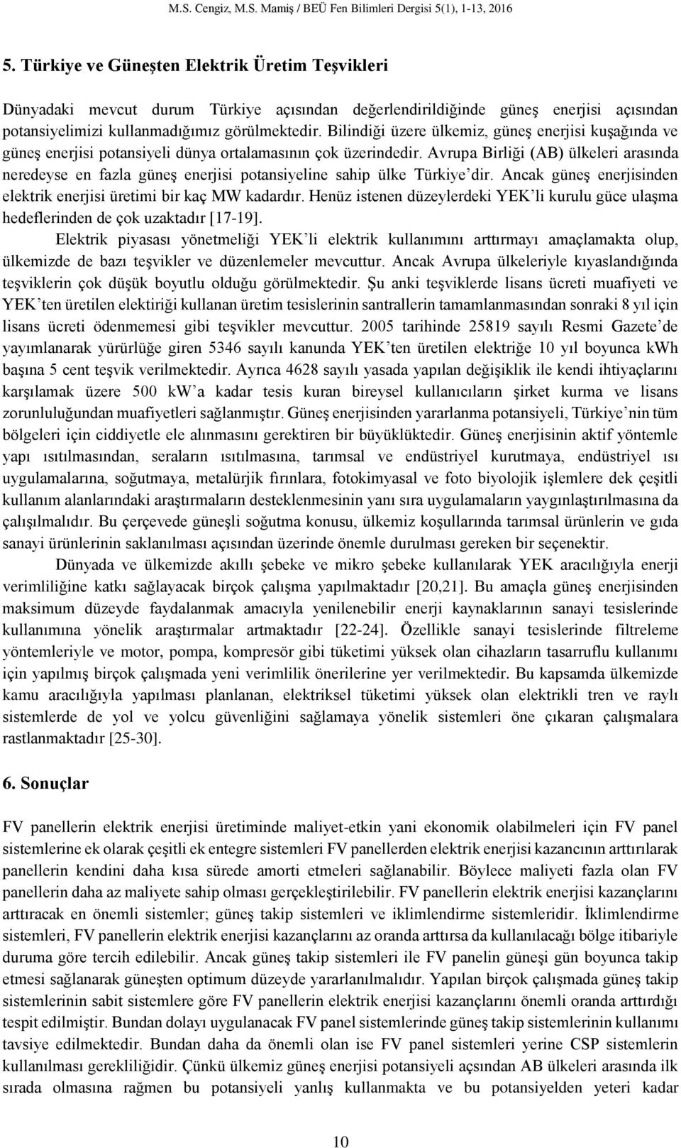 Avrupa Birliği (AB) ülkeleri arasında neredeyse en fazla güneş enerjisi potansiyeline sahip ülke Türkiye dir. Ancak güneş enerjisinden elektrik enerjisi üretimi bir kaç MW kadardır.