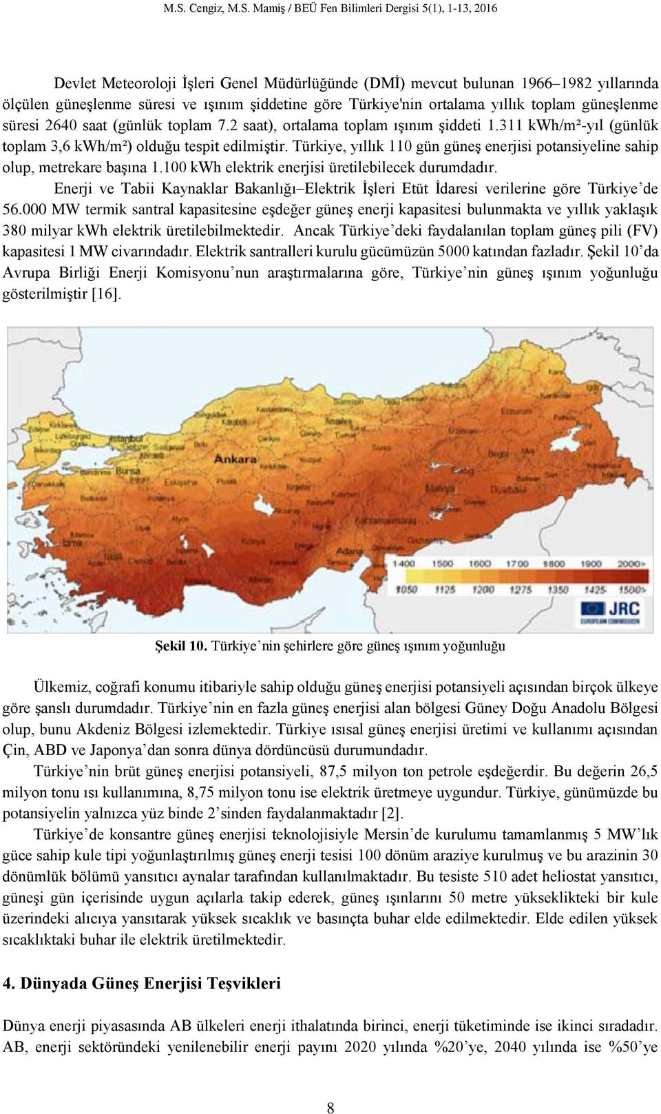 Türkiye, yıllık 110 gün güneş enerjisi potansiyeline sahip olup, metrekare başına 1.100 kwh elektrik enerjisi üretilebilecek durumdadır.
